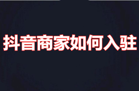 抖音商家入驻需要钱吗,抖音商家如何入驻